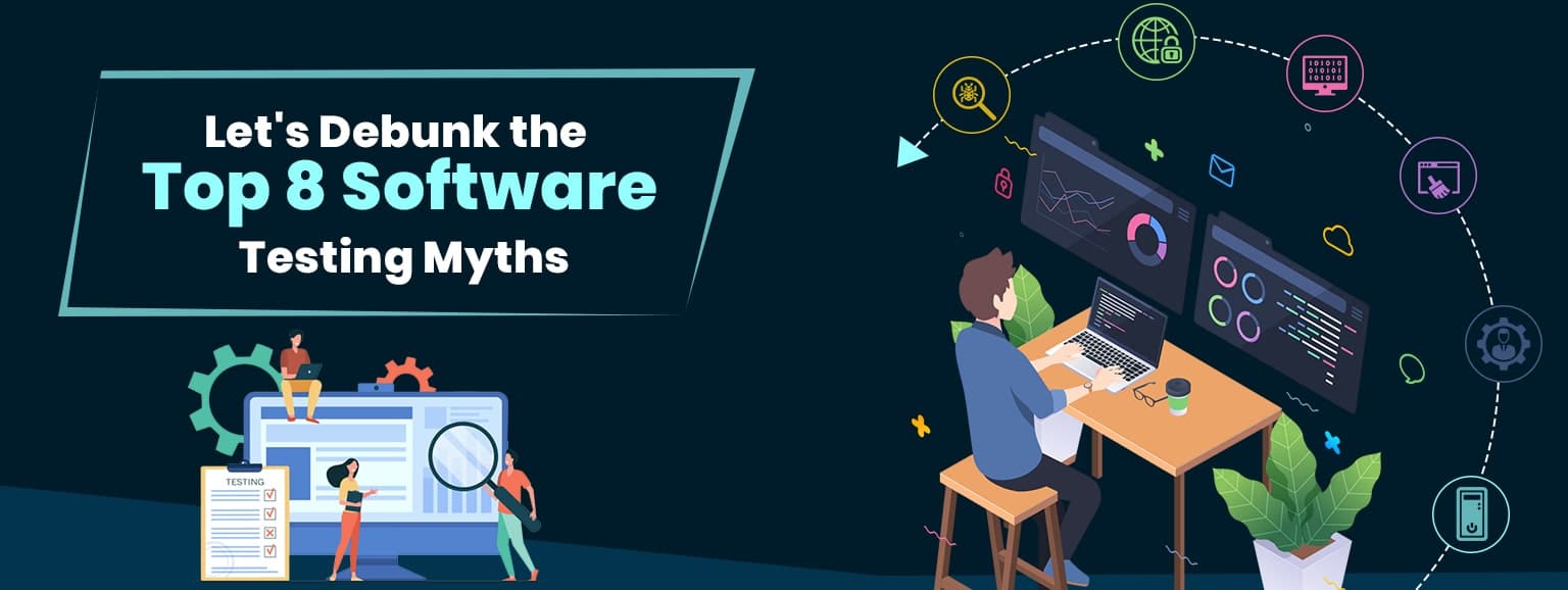Top 8 Software Testing Myths and Here is How We Debunk Them!